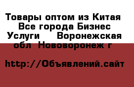 Товары оптом из Китая  - Все города Бизнес » Услуги   . Воронежская обл.,Нововоронеж г.